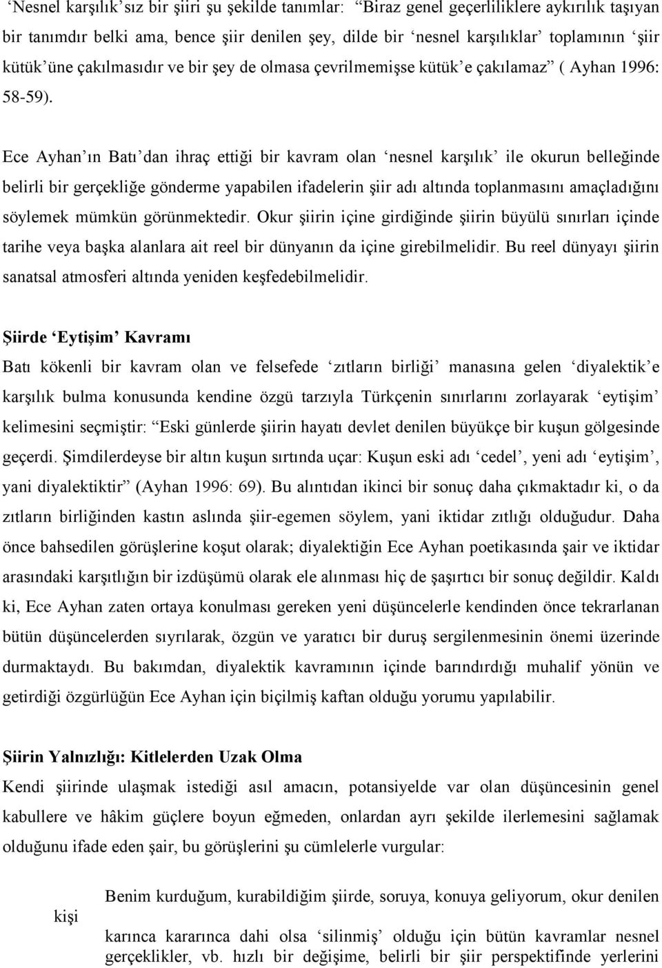 Ece Ayhan ın Batı dan ihraç ettiği bir kavram olan nesnel karşılık ile okurun belleğinde belirli bir gerçekliğe gönderme yapabilen ifadelerin şiir adı altında toplanmasını amaçladığını söylemek