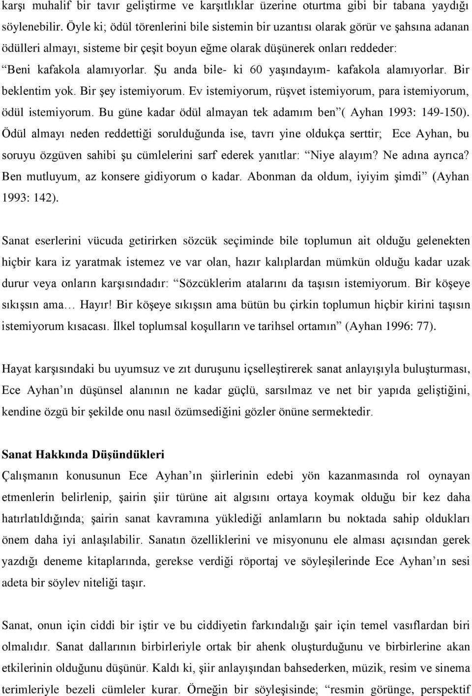 Şu anda bile- ki 60 yaşındayım- kafakola alamıyorlar. Bir beklentim yok. Bir şey istemiyorum. Ev istemiyorum, rüşvet istemiyorum, para istemiyorum, ödül istemiyorum.