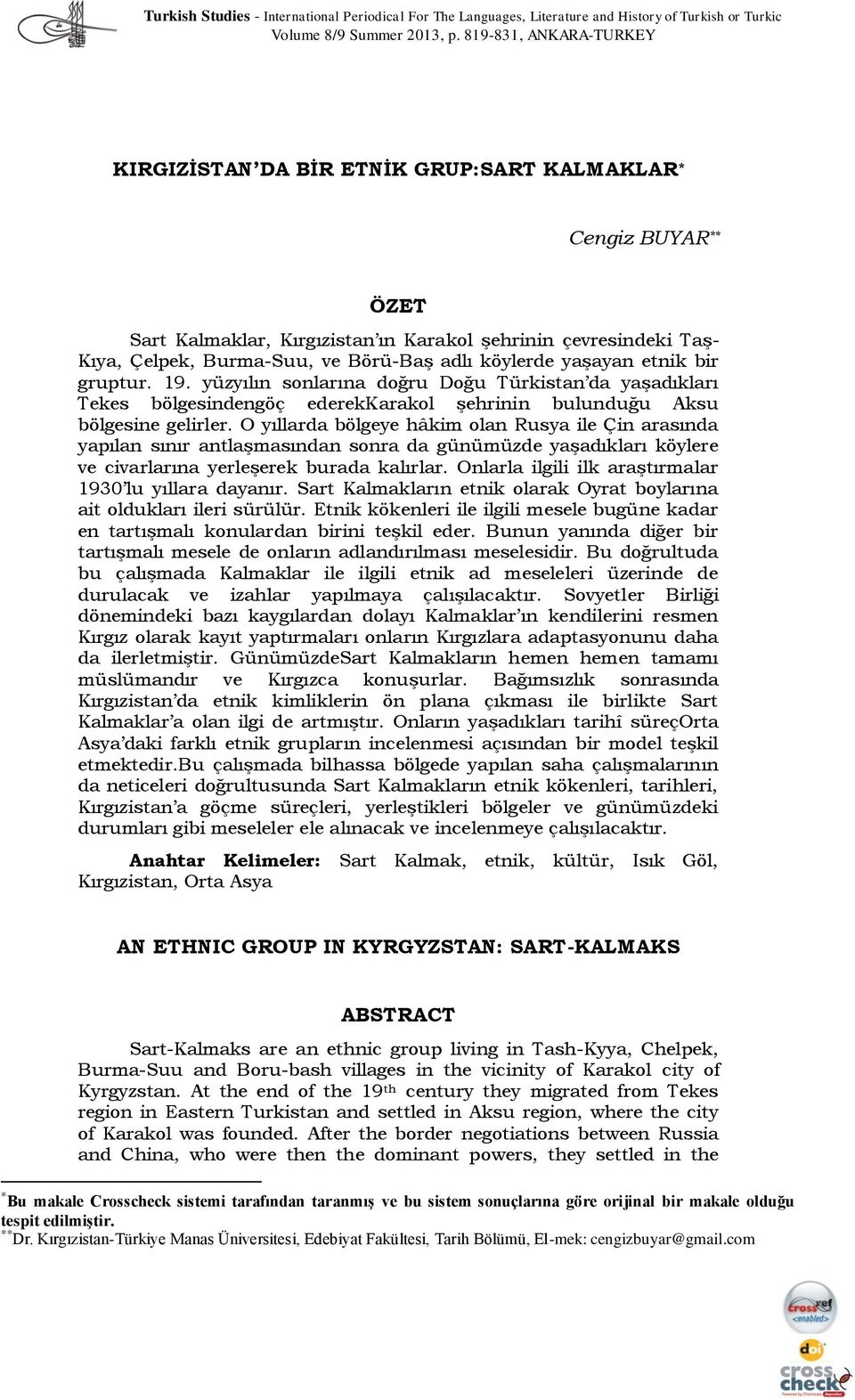 köylerde yaşayan etnik bir gruptur. 19. yüzyılın sonlarına doğru Doğu Türkistan da yaşadıkları Tekes bölgesindengöç ederekkarakol şehrinin bulunduğu Aksu bölgesine gelirler.