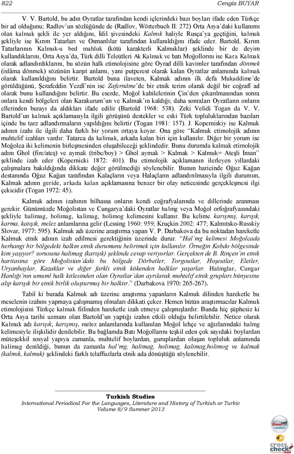 şekli ile yer aldığını, İdil şivesindeki Kalmık haliyle Rusça ya geçtiğini, kalmuk şekliyle ise Kırım Tatarları ve Osmanlılar tarafından kullanıldığını ifade eder.