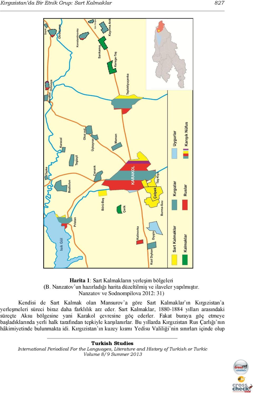 Nanzatov ve Sodnompilova 2012: 31) Kendisi de Sart Kalmak olan Mansurov a göre Sart Kalmaklar ın Kırgızistan a yerleşmeleri süreci biraz daha farklılık arz eder.