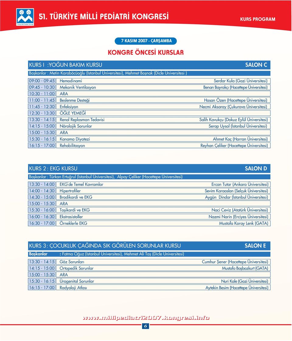 11:45-12:30 Enfeksiyon Necmi Aksaray (Çukurova Üniversitesi) 12:30-13:30 ÖÐLE YEMEÐÝ 13:30-14:15 Renal Replasman Tedavisi Salih Kavukçu (Dokuz Eylül Üniversitesi) 14:15-15:00 Nörolojik Sorunlar Serap