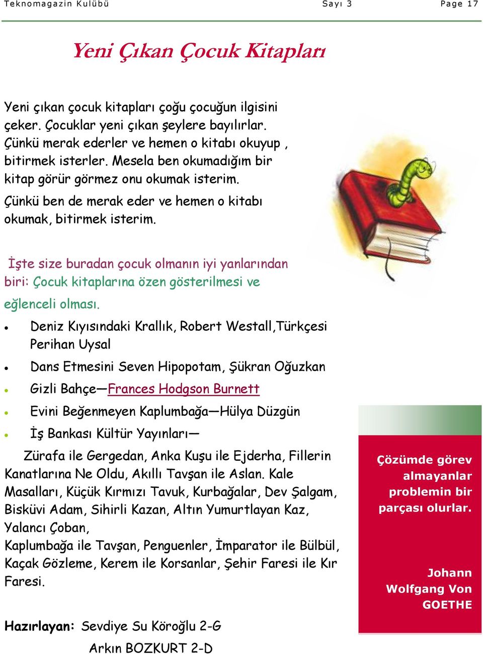 İşte size buradan çocuk olmanın iyi yanlarından biri: Çocuk kitaplarına özen gösterilmesi ve eğlenceli olması.