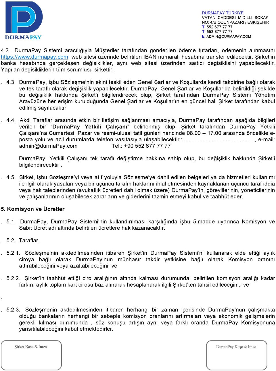 Sözleşme belirsiz bir süre için akdedilmiştir.. 6.2. Taraflar, 10 gün öncesinden noter kanalıyla fesih bildiriminde bulunarak Sözleşme yi feshetme hakkına sahiptir.