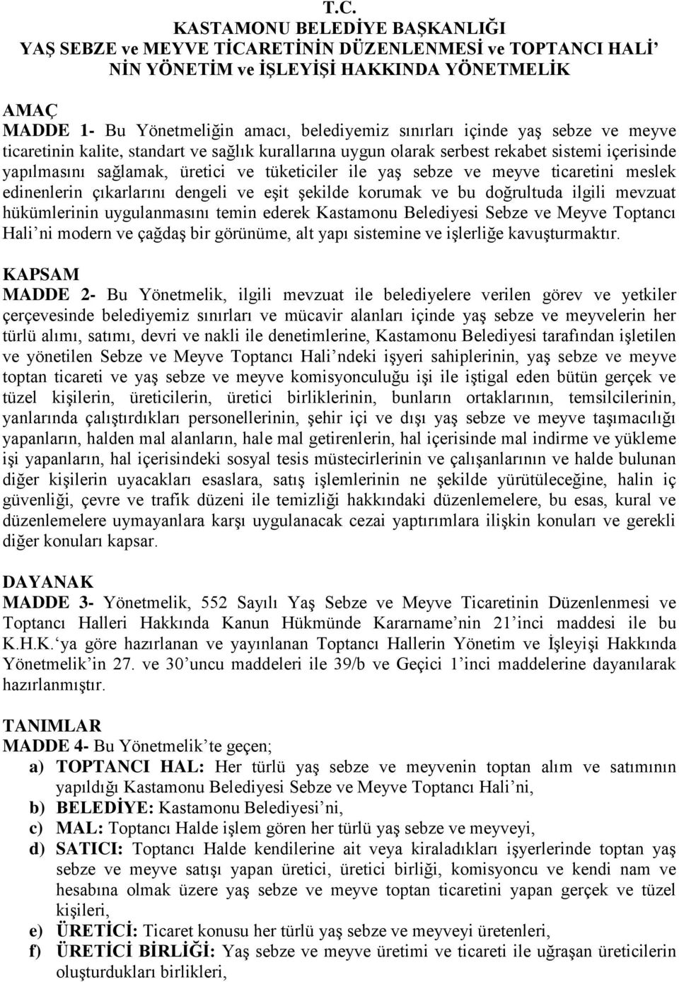 ticaretini meslek edinenlerin çıkarlarını dengeli ve eşit şekilde korumak ve bu doğrultuda ilgili mevzuat hükümlerinin uygulanmasını temin ederek Kastamonu Belediyesi Sebze ve Meyve Toptancı Hali ni