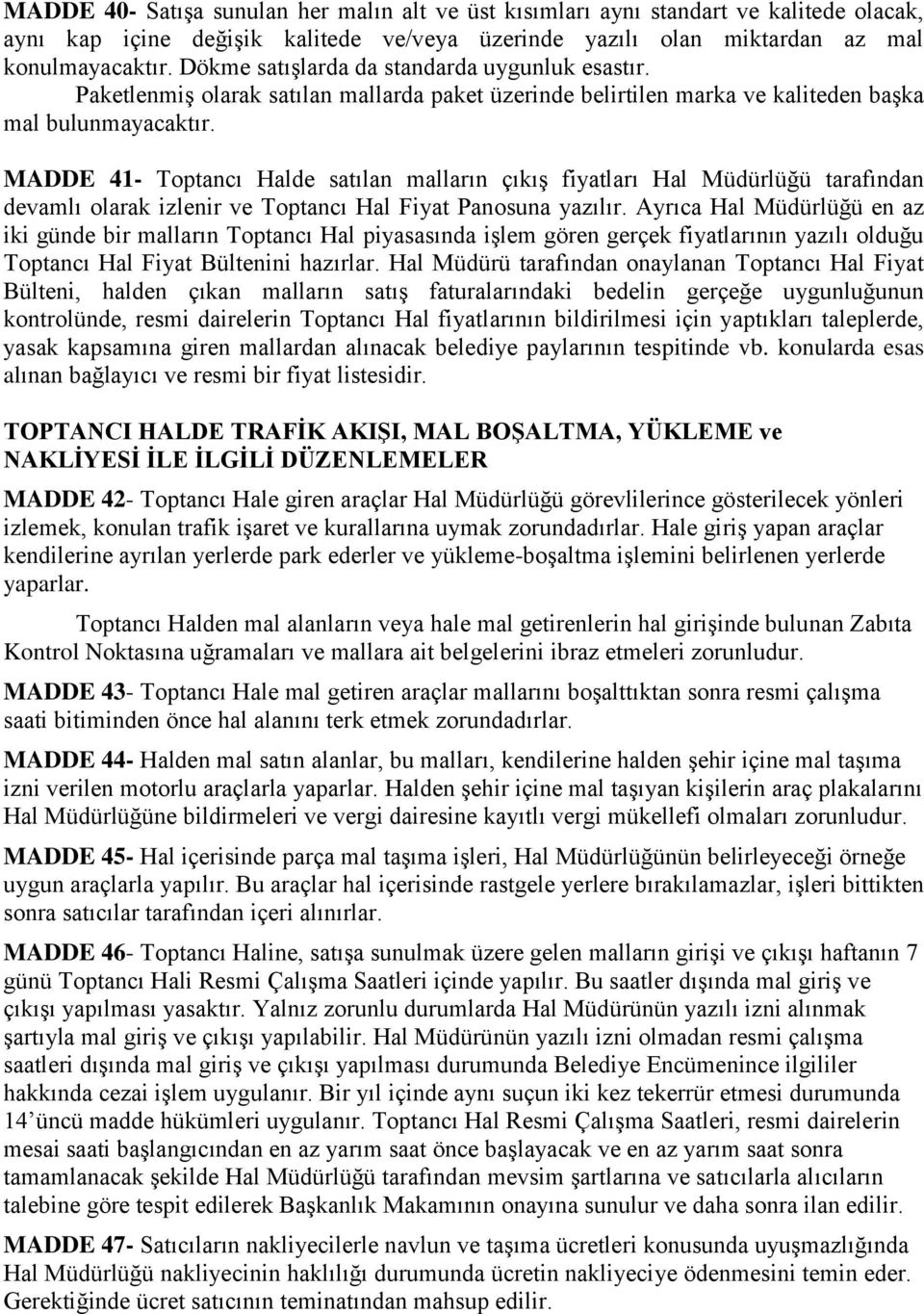 MADDE 41- Toptancı Halde satılan malların çıkış fiyatları Hal Müdürlüğü tarafından devamlı olarak izlenir ve Toptancı Hal Fiyat Panosuna yazılır.