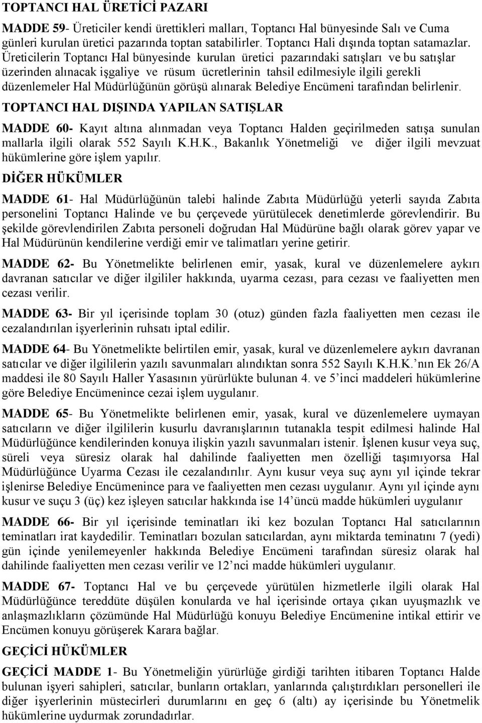 Üreticilerin Toptancı Hal bünyesinde kurulan üretici pazarındaki satışları ve bu satışlar üzerinden alınacak işgaliye ve rüsum ücretlerinin tahsil edilmesiyle ilgili gerekli düzenlemeler Hal