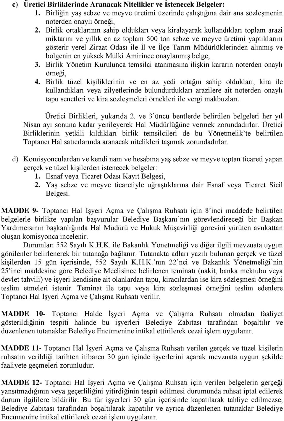 Tarım Müdürlüklerinden alınmış ve bölgenin en yüksek Mülki Amirince onaylanmış belge, 3. Birlik Yönetim Kurulunca temsilci atanmasına ilişkin kararın noterden onaylı örneği, 4.