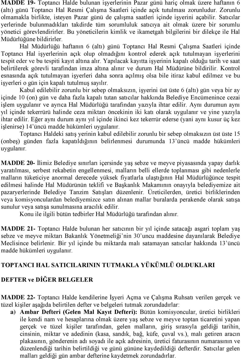 Satıcılar yerlerinde bulunmadıkları takdirde tüm sorumluluk satıcıya ait olmak üzere bir sorumlu yönetici görevlendirirler.