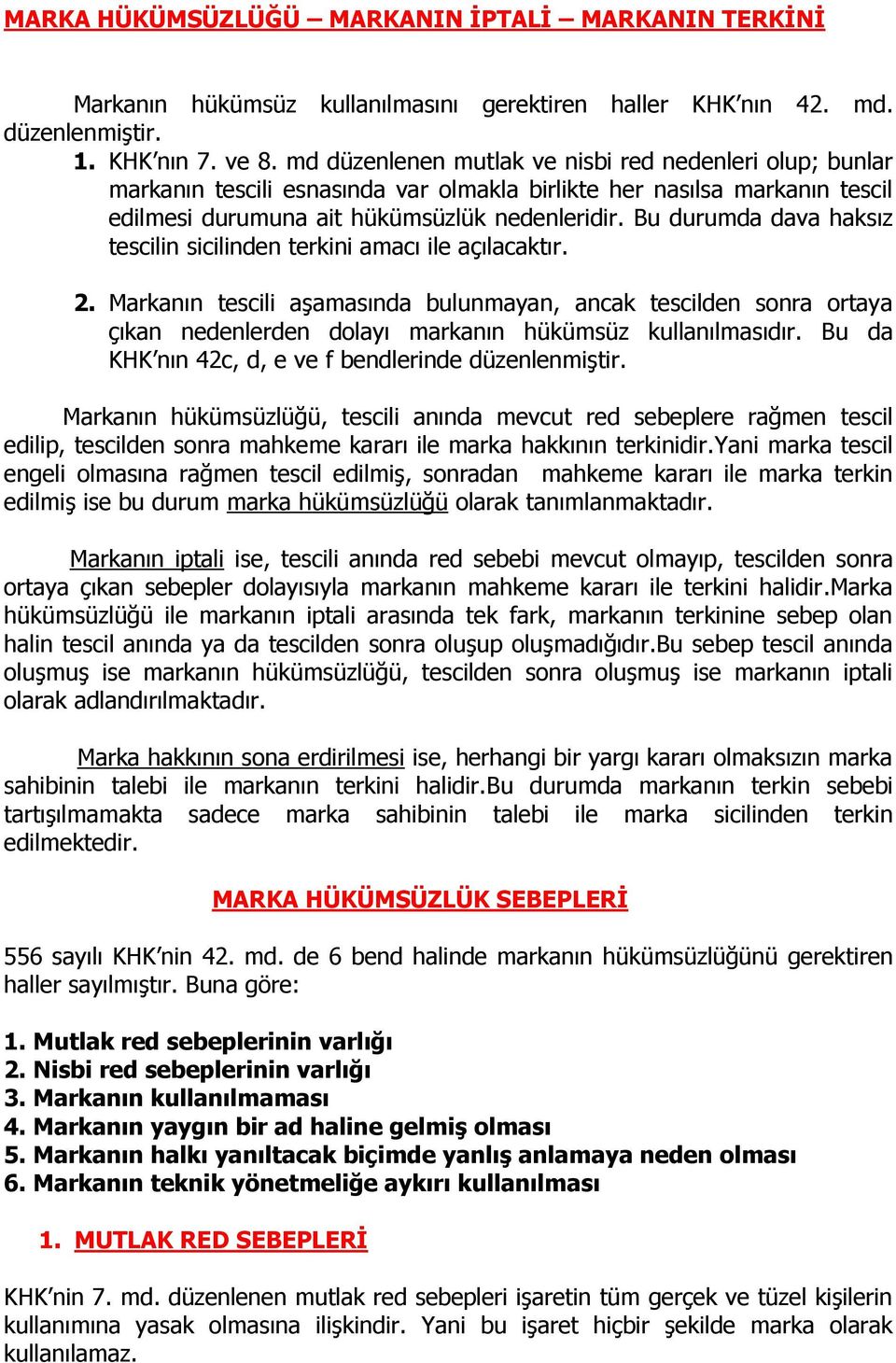 Bu durumda dava haksız tescilin sicilinden terkini amacı ile açılacaktır. 2.