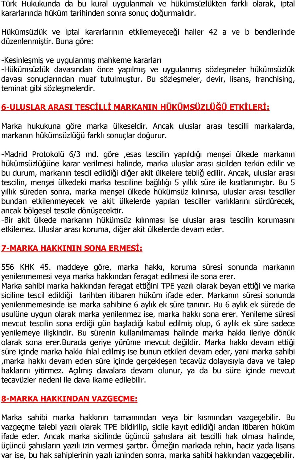 Buna göre: -Kesinleşmiş ve uygulanmış mahkeme kararları -Hükümsüzlük davasından önce yapılmış ve uygulanmış sözleşmeler hükümsüzlük davası sonuçlarından muaf tutulmuştur.