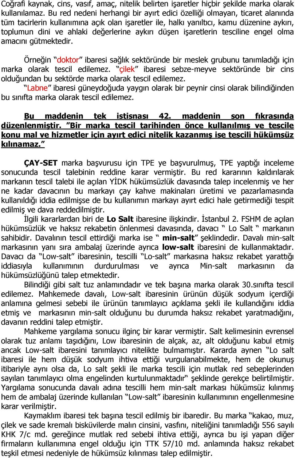 değerlerine aykırı düşen işaretlerin tesciline engel olma amacını gütmektedir. Örneğin doktor ibaresi sağlık sektöründe bir meslek grubunu tanımladığı için marka olarak tescil edilemez.