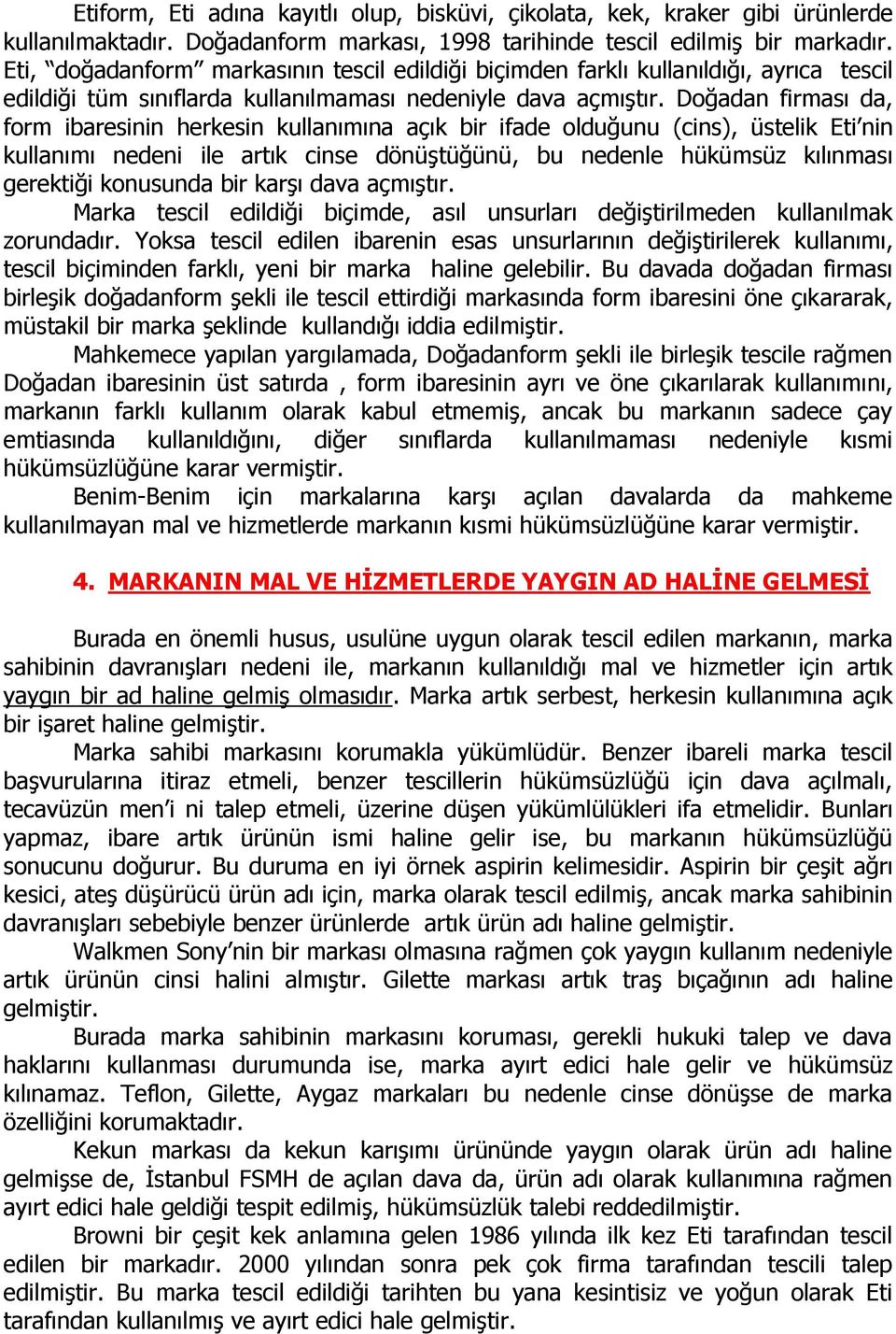 Doğadan firması da, form ibaresinin herkesin kullanımına açık bir ifade olduğunu (cins), üstelik Eti nin kullanımı nedeni ile artık cinse dönüştüğünü, bu nedenle hükümsüz kılınması gerektiği