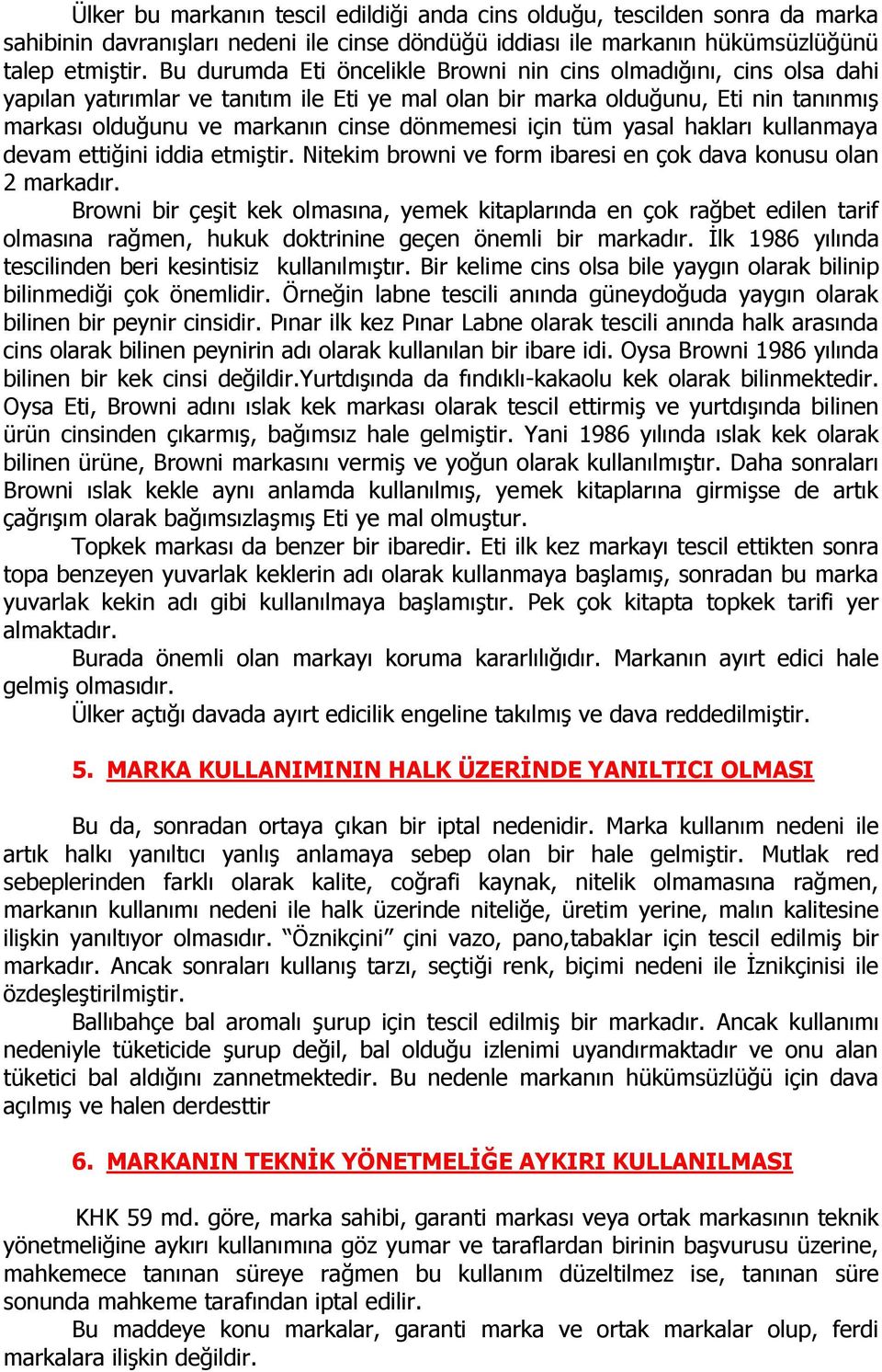 için tüm yasal hakları kullanmaya devam ettiğini iddia etmiştir. Nitekim browni ve form ibaresi en çok dava konusu olan 2 markadır.