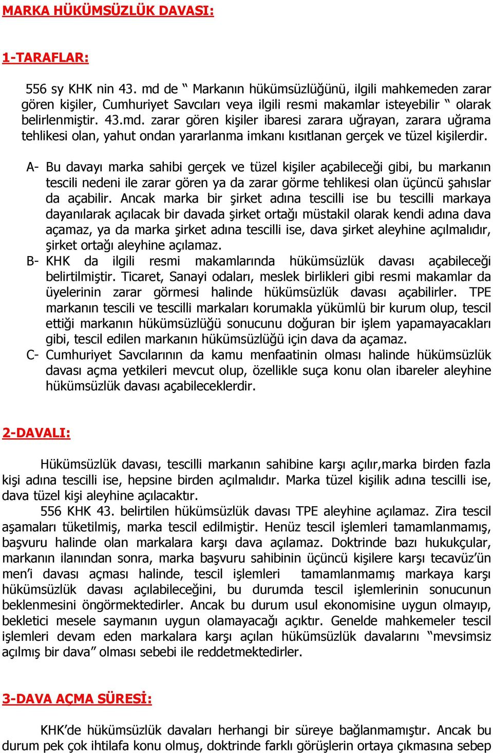 A- Bu davayı marka sahibi gerçek ve tüzel kişiler açabileceği gibi, bu markanın tescili nedeni ile zarar gören ya da zarar görme tehlikesi olan üçüncü şahıslar da açabilir.