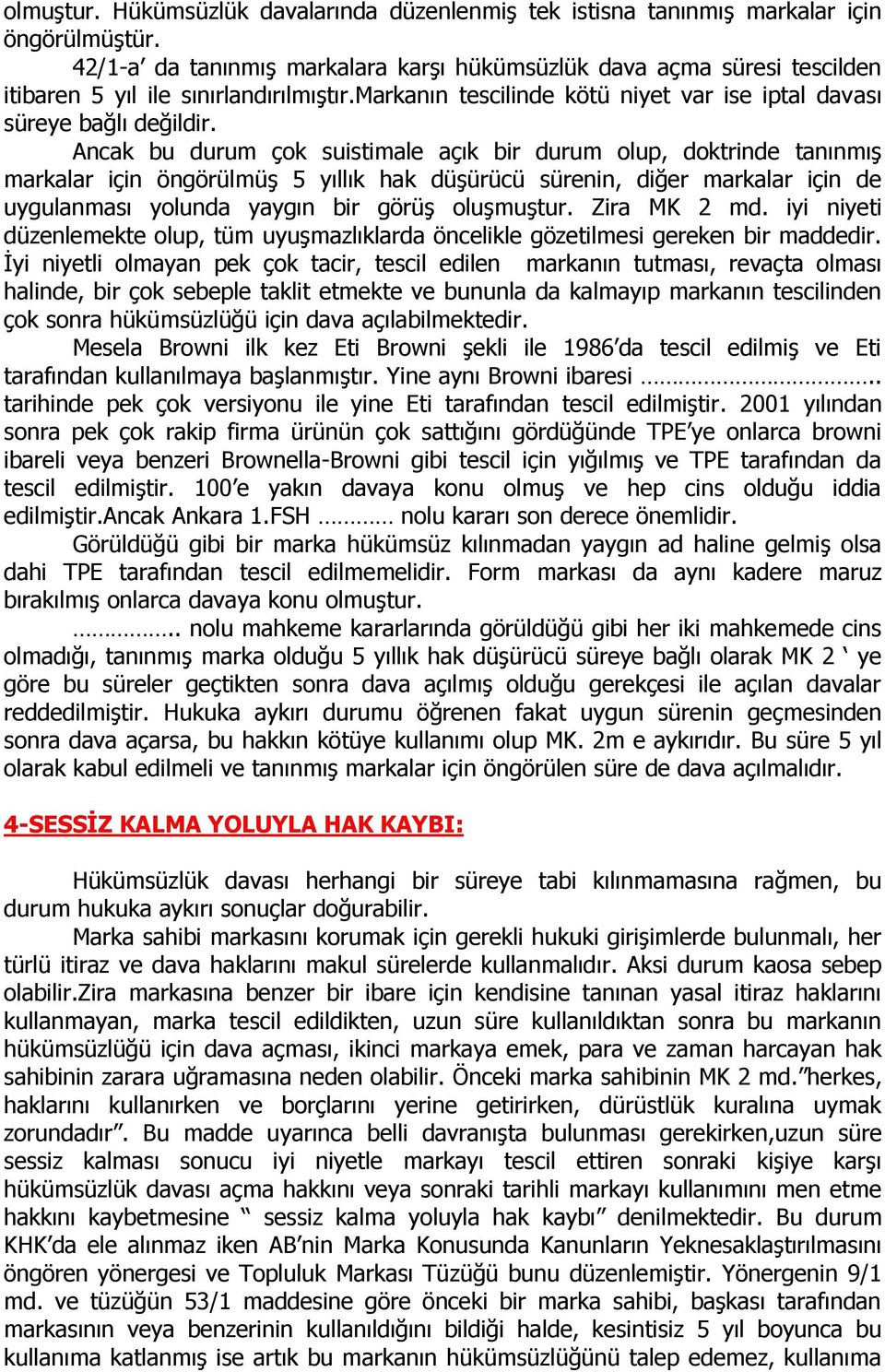 Ancak bu durum çok suistimale açık bir durum olup, doktrinde tanınmış markalar için öngörülmüş 5 yıllık hak düşürücü sürenin, diğer markalar için de uygulanması yolunda yaygın bir görüş oluşmuştur.