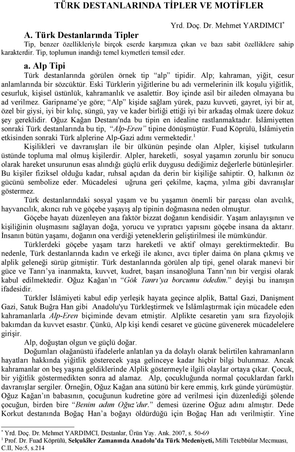 Eski Türklerin yiğitlerine bu adı vermelerinin ilk koşulu yiğitlik, cesurluk, kişisel üstünlük, kahramanlık ve asalettir. Boy içinde asil bir aileden olmayana bu ad verilmez.