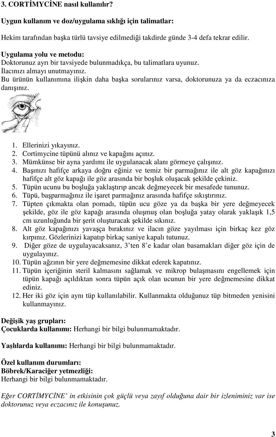 Bu ürünün kullanımına ilişkin daha başka sorularınız varsa, doktorunuza ya da eczacınıza danışınız. 1. Ellerinizi yıkayınız. 2. Cortimycine tüpünü alınız ve kapağını açınız. 3.