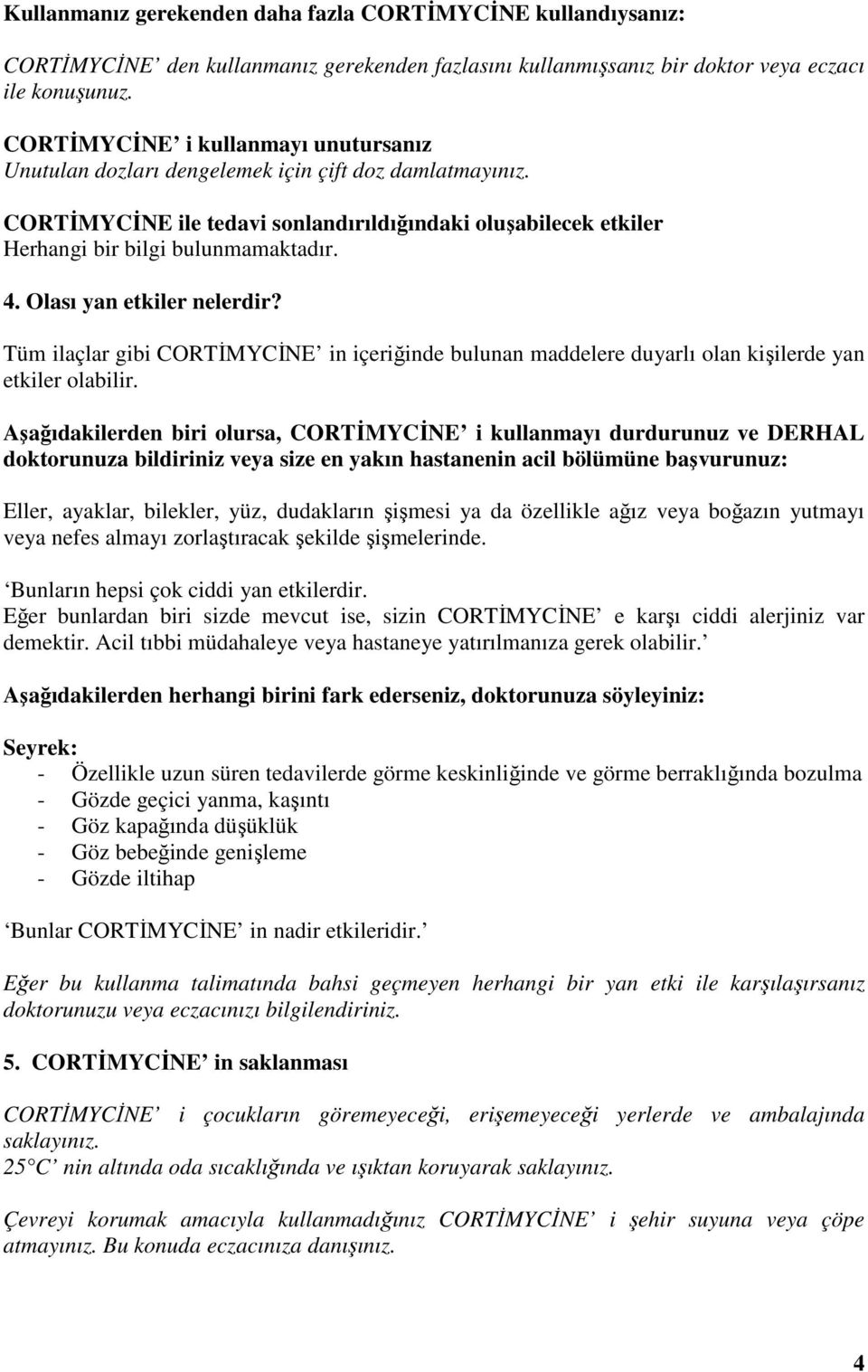 Olası yan etkiler nelerdir? Tüm ilaçlar gibi CORTİMYCİNE in içeriğinde bulunan maddelere duyarlı olan kişilerde yan etkiler olabilir.