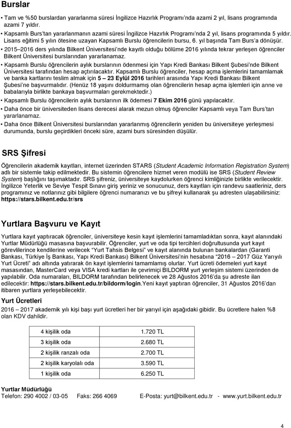 yıl başında Tam Burs a dönüşür. 2015 2016 ders yılında Bilkent Üniversitesi nde kayıtlı olduğu bölüme 2016 yılında tekrar yerleşen öğrenciler Bilkent Üniversitesi burslarından yararlanamaz.