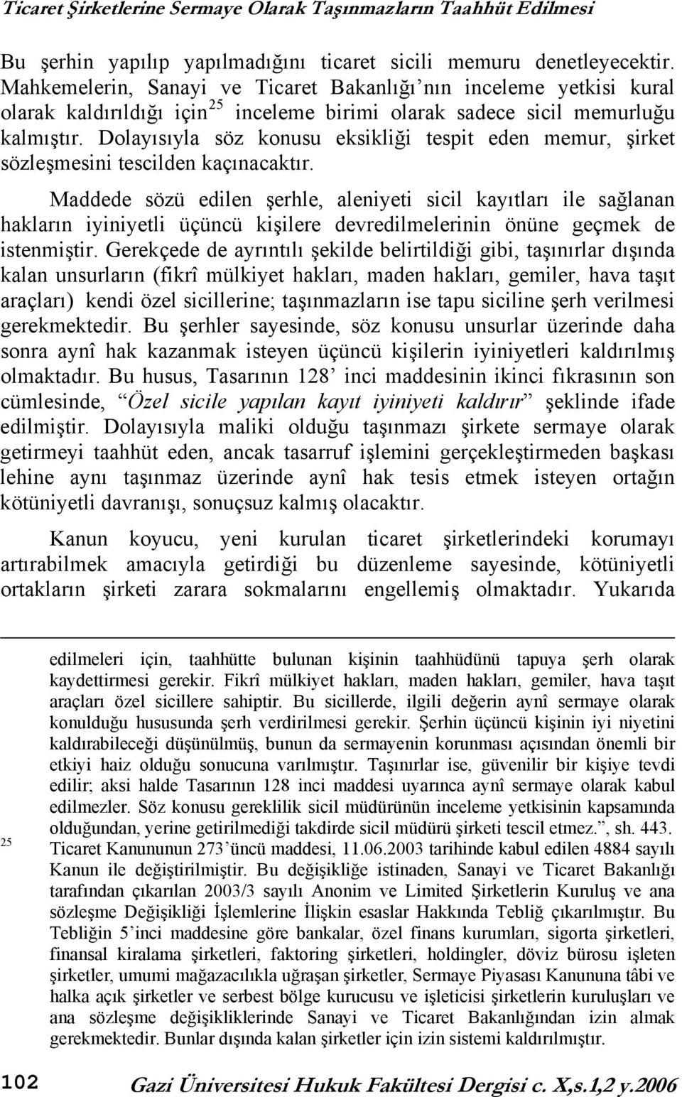 Dolayısıyla söz konusu eksikliği tespit eden memur, şirket sözleşmesini tescilden kaçınacaktır.