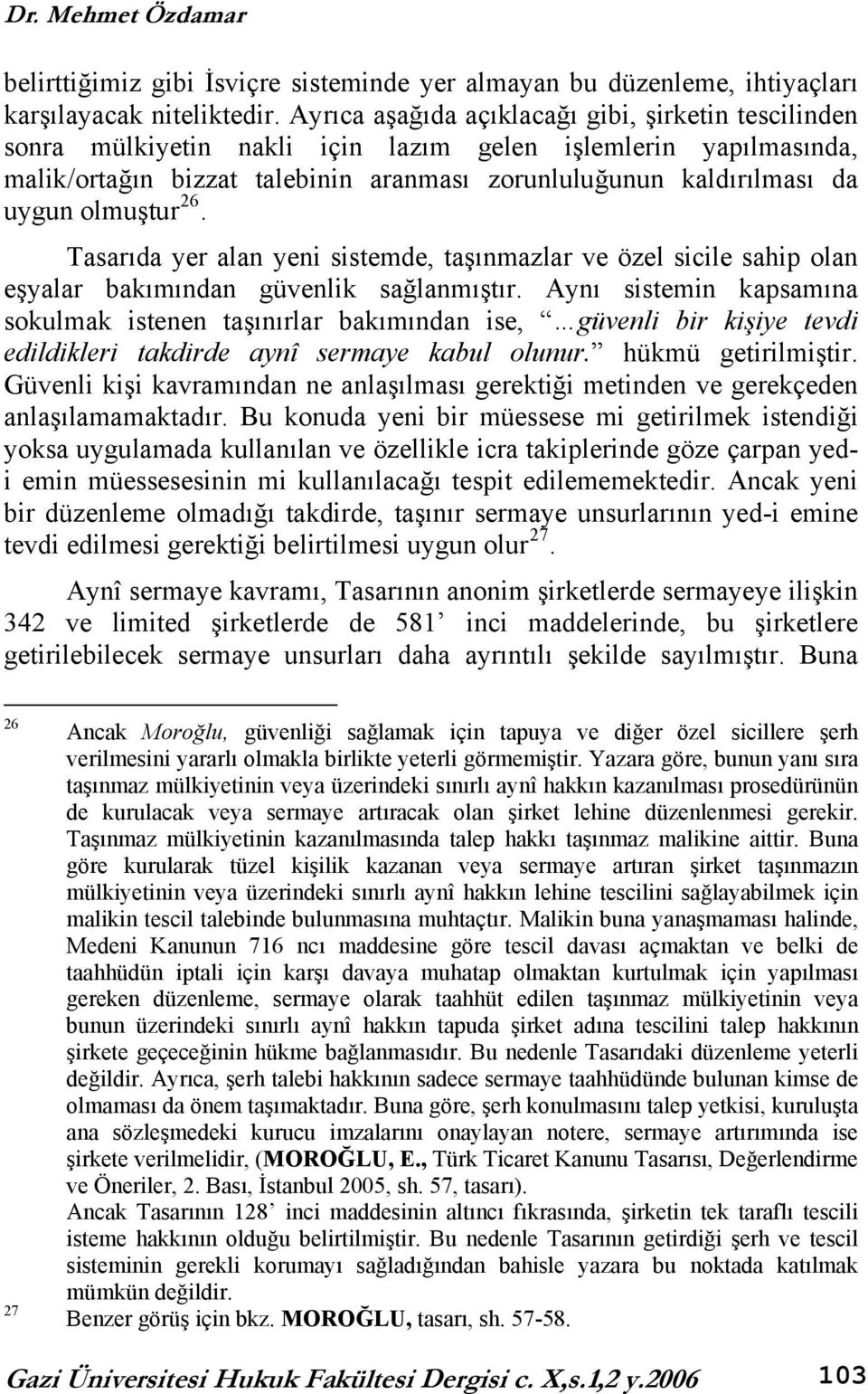 olmuştur 26. Tasarıda yer alan yeni sistemde, taşınmazlar ve özel sicile sahip olan eşyalar bakımından güvenlik sağlanmıştır.