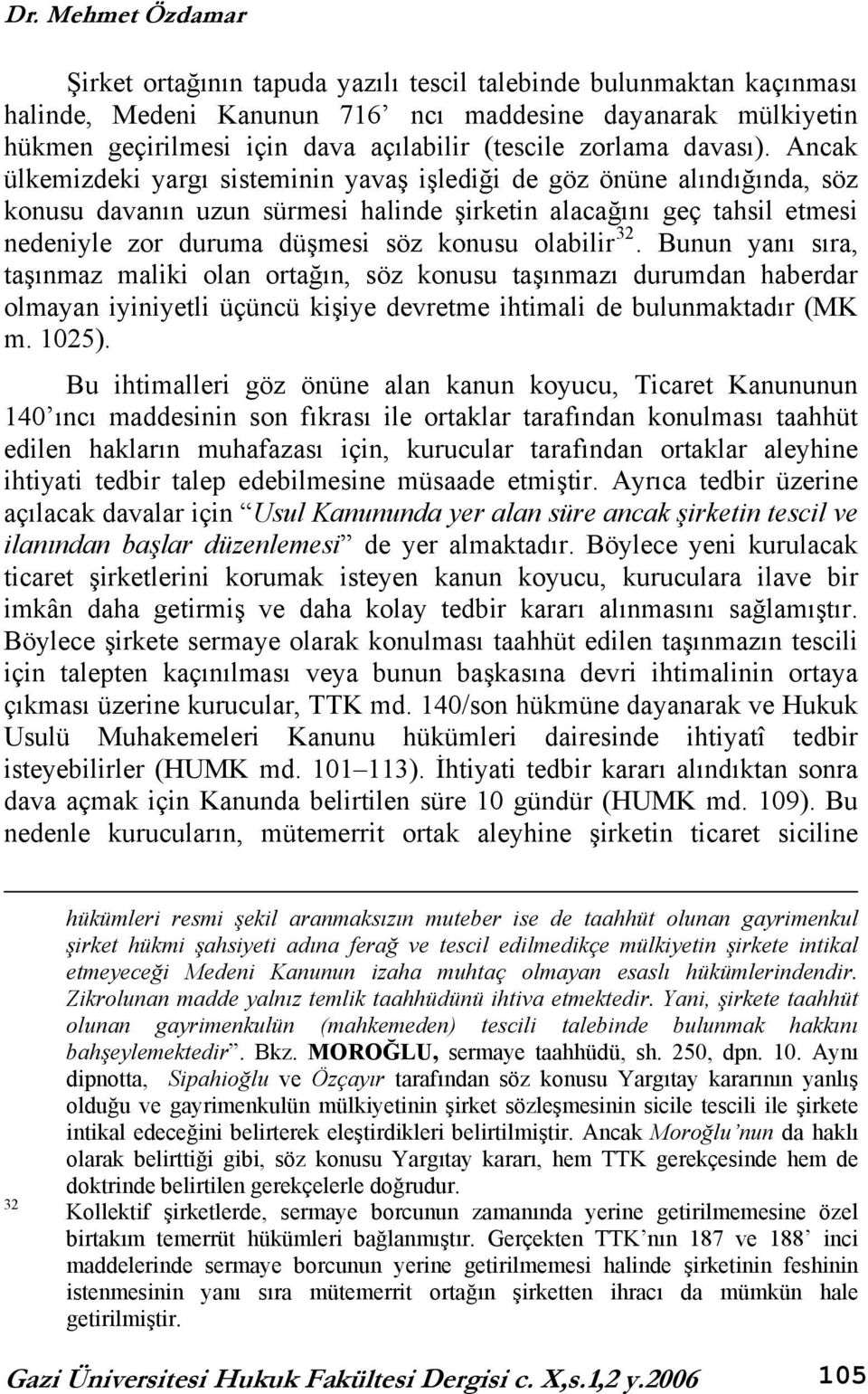 Ancak ülkemizdeki yargı sisteminin yavaş işlediği de göz önüne alındığında, söz konusu davanın uzun sürmesi halinde şirketin alacağını geç tahsil etmesi nedeniyle zor duruma düşmesi söz konusu