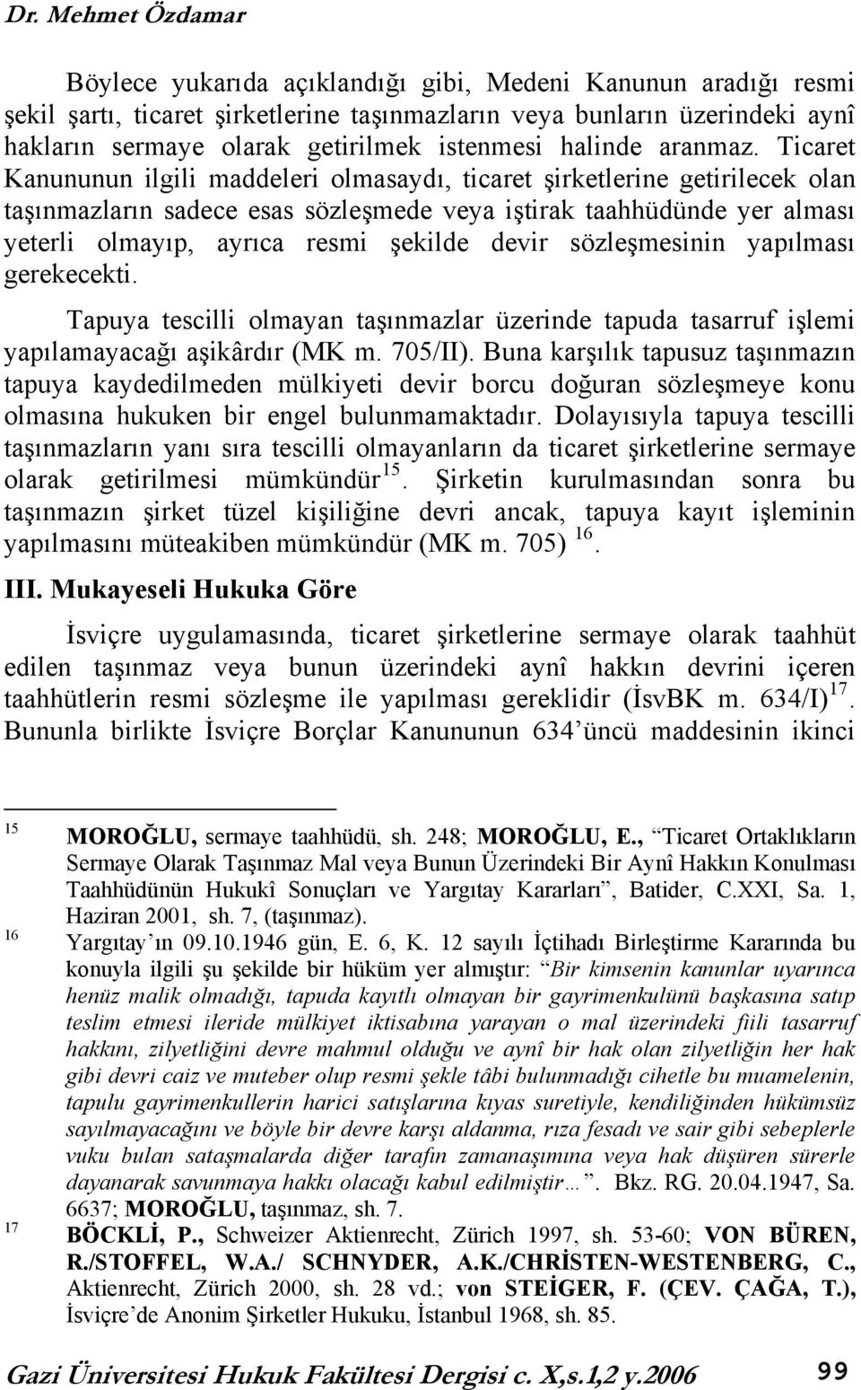 Ticaret Kanununun ilgili maddeleri olmasaydı, ticaret şirketlerine getirilecek olan taşınmazların sadece esas sözleşmede veya iştirak taahhüdünde yer alması yeterli olmayıp, ayrıca resmi şekilde