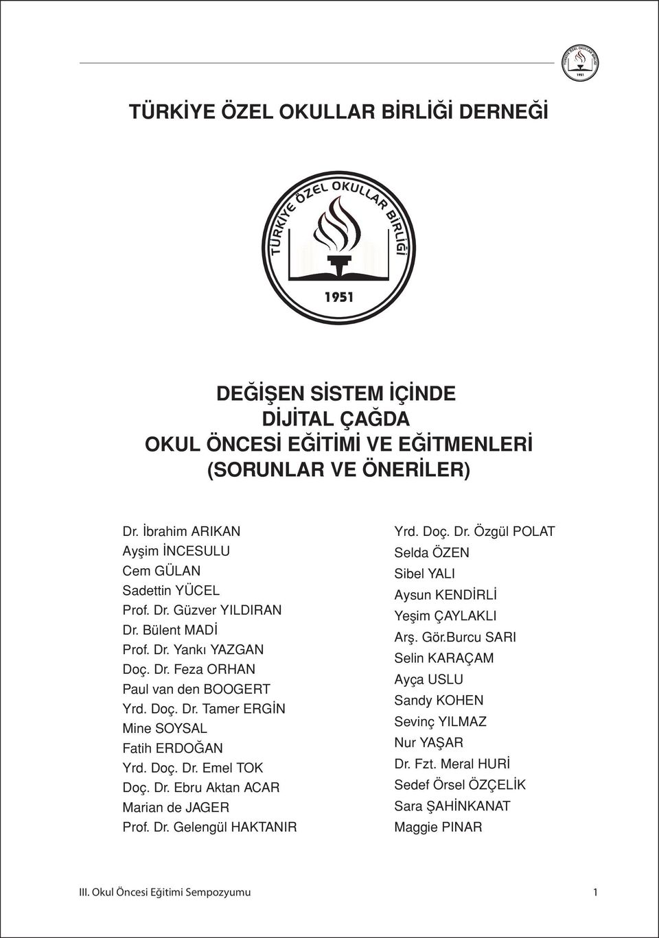 Doç. Dr. Tamer ERGİN Mine SOYSAL Fatih ERDOĞAN Yrd. Doç. Dr. Emel TOK Doç. Dr. Ebru Aktan ACAR Marian de JAGER Prof. Dr. Gelengül HAKTANIR Yrd. Doç. Dr. Özgül POLAT Selda ÖZEN Sibel YALI Aysun KENDİRLİ Yeşim ÇAYLAKLI Arş.