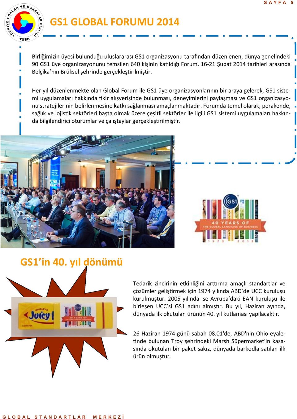 Her yıl düzenlenmekte olan Global Forum ile GS1 üye organizasyonlarının bir araya gelerek, GS1 sistemi uygulamaları hakkında fikir alışverişinde bulunması, deneyimlerini paylaşması ve GS1