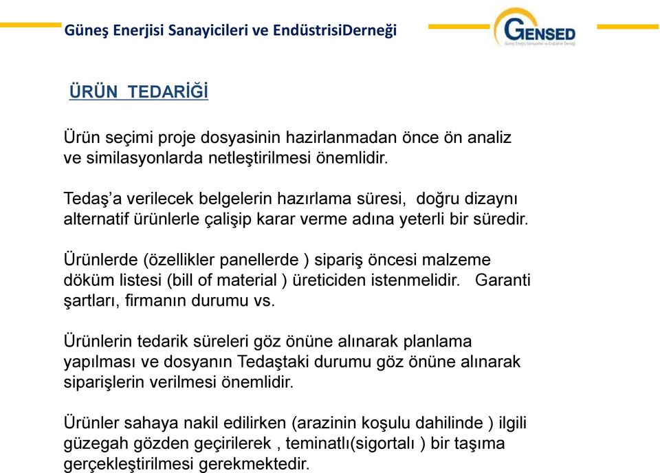 Ürünlerde (özellikler panellerde ) sipariş öncesi malzeme döküm listesi (bill of material ) üreticiden istenmelidir. Garanti şartları, firmanın durumu vs.