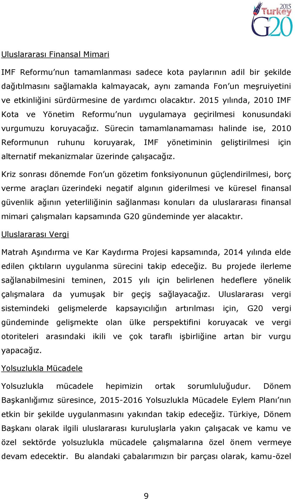 Sürecin tamamlanamaması halinde ise, 2010 Reformunun ruhunu koruyarak, IMF yönetiminin geliştirilmesi için alternatif mekanizmalar üzerinde çalışacağız.