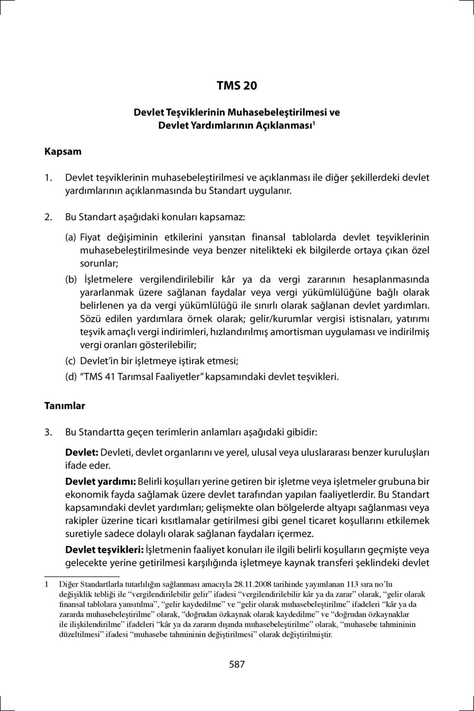 Bu Standart aşağıdaki konuları kapsamaz: (a) Fiyat değişiminin etkilerini yansıtan finansal tablolarda devlet teşviklerinin muhasebeleştirilmesinde veya benzer nitelikteki ek bilgilerde ortaya çıkan