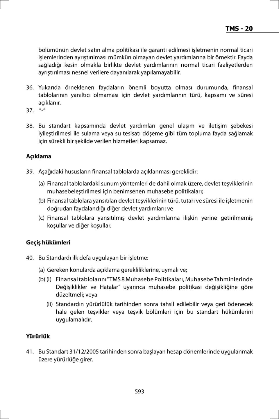 Yukarıda örneklenen faydaların önemli boyutta olması durumunda, finansal tablolarının yanıltıcı olmaması için devlet yardımlarının türü, kapsamı ve süresi açıklanır. 37. - 38.