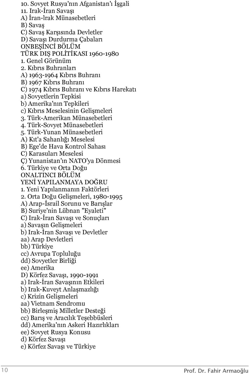 Kıbrıs Buhranları A) 1963-1964 Kıbrıs Buhranı B) 1967 Kıbrıs Buhranı C) 1974 Kıbrıs Buhranı ve Kıbrıs Harekatı a) Sovyetlerin Tepkisi b) Amerika'nın Tepkileri c) Kıbrıs Meselesinin Gelişmeleri 3.