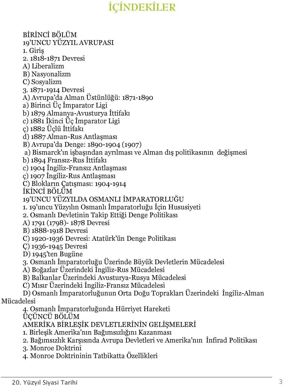 Antlaşması B) Avrupa'da Denge: 1890-1904 (1907) a) Bismarck'ın işbaşından ayrılması ve Alman dış politikasının değişmesi b) 1894 Fransız-Rus İttifakı c) 1904 İngiliz-Fransız Antlaşması ç) 1907