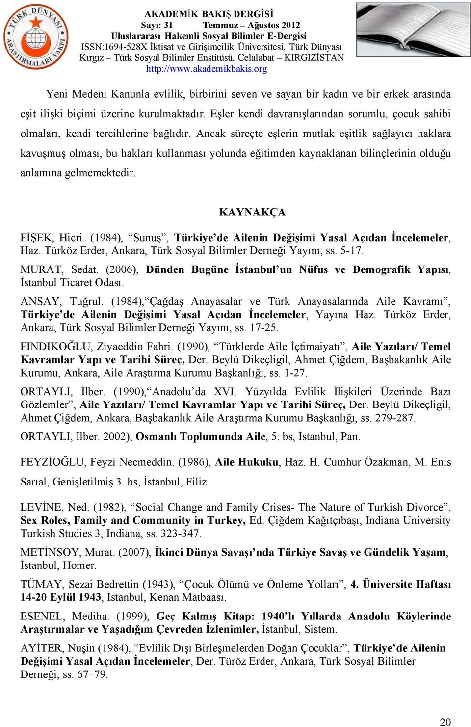 Ancak süreçte eşlerin mutlak eşitlik sağlayıcı haklara kavuşmuş olması, bu hakları kullanması yolunda eğitimden kaynaklanan bilinçlerinin olduğu anlamına gelmemektedir. KAYNAKÇA FİŞEK, Hicri.