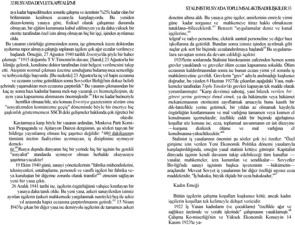 işinden ayrılamaz oldu. Bu yasanın yürürlüğe girmesinden sonra, işe gitmemek üzere doktordan uydurma rapor almaya çalıştığı saplanan işçilere çok ağır cezalar verilmeye başlandı.