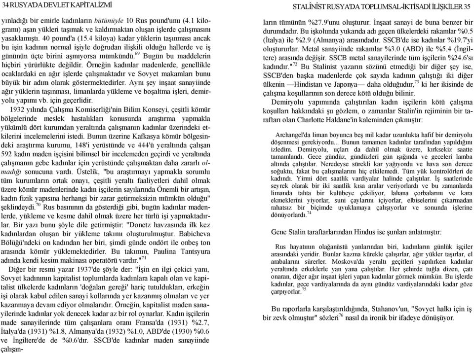 69 Bugün bu maddelerin hiçbiri yürürlükte değildir. Örneğin kadınlar madenlerde, genellikle ocaklardaki en ağır işlerde çalışmaktadır ve Sovyet makamları bunu büyük bir adım olarak göstermektedirler.