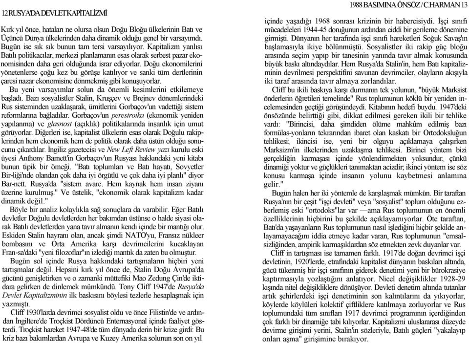 Doğu ekonomilerini yönetenlerse çoğu kez bu görüşe katılıyor ve sanki tüm dertlerinin çaresi nazar ekonomisine dönmekmiş gibi konuşuyorlar.