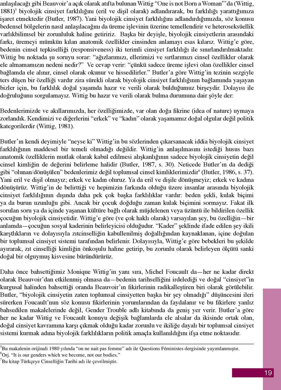 Yani biyolojik cinsiyet farklılığını adlandırdığımızda, söz konusu bedensel bölgelerin nasıl anlaşılacağını da üreme işlevinin üzerine temellendirir ve heteroseksüellik varlıkbilimsel bir zorunluluk