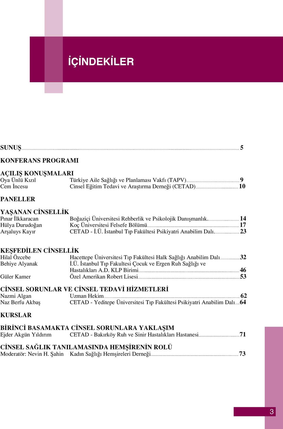 .... 23 KEŞFEDİLEN CİNSELLİK Hilal Özcebe Hacettepe Üniversitesi Tıp Fakültesi Halk Sağlığı Anabilim Dalı...32 Behiye Alyanak İ.Ü. İstanbul Tıp Fakultesi Çocuk ve Ergen Ruh Sağlığı ve Hastalıkları A.