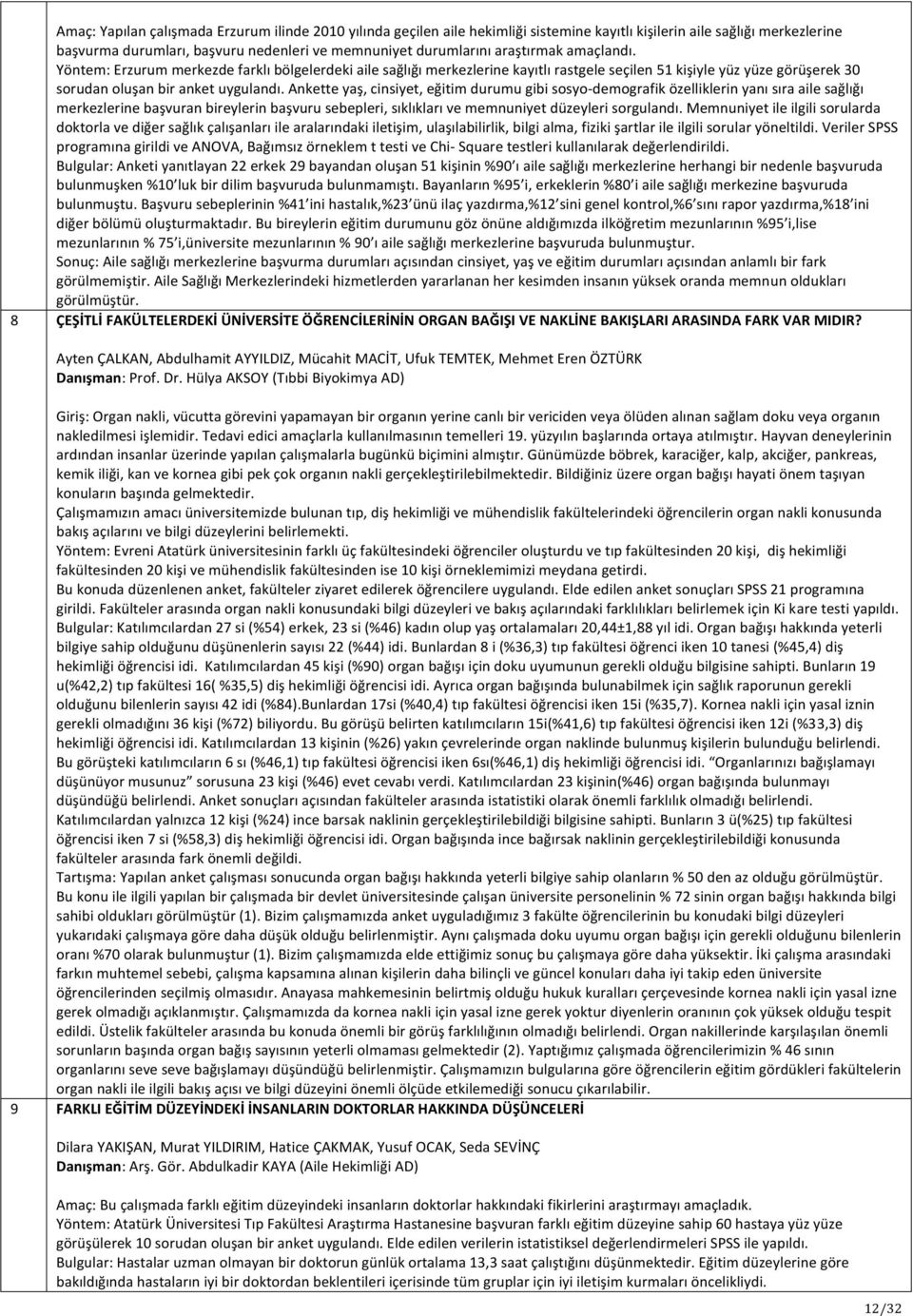 Ankette yaş, cinsiyet, eğitim durumu gibi sosyo- demografik özelliklerin yanı sıra aile sağlığı merkezlerine başvuran bireylerin başvuru sebepleri, sıklıkları ve memnuniyet düzeyleri sorgulandı.