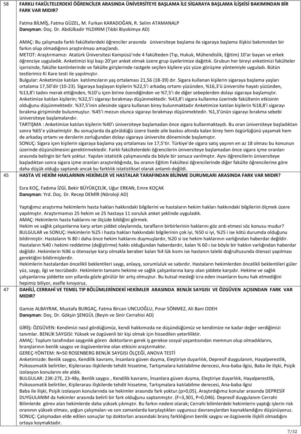 Abdülkadir YILDIRIM (Tıbbi Biyokimya AD) AMAÇ: Bu çalışmada farklı fakültelerdeki öğrenciler arasında üniversiteye başlama ile sigaraya başlama ilişkisi bakımından bir farkın olup olmadığının