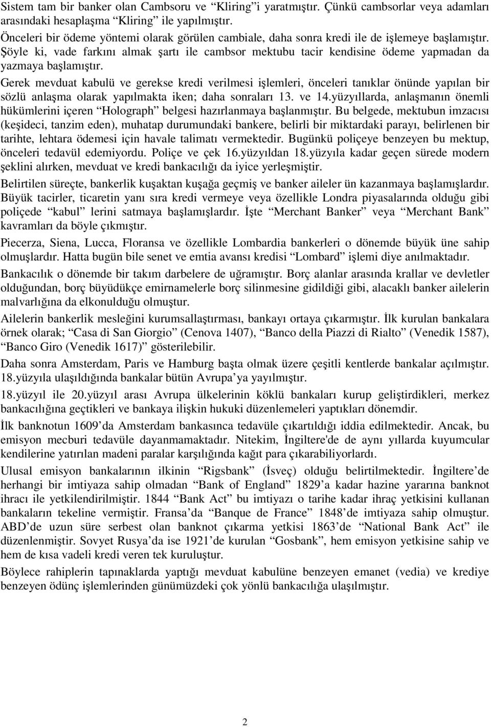 Şöyle ki, vade farkını almak şartı ile cambsor mektubu tacir kendisine ödeme yapmadan da yazmaya başlamıştır.