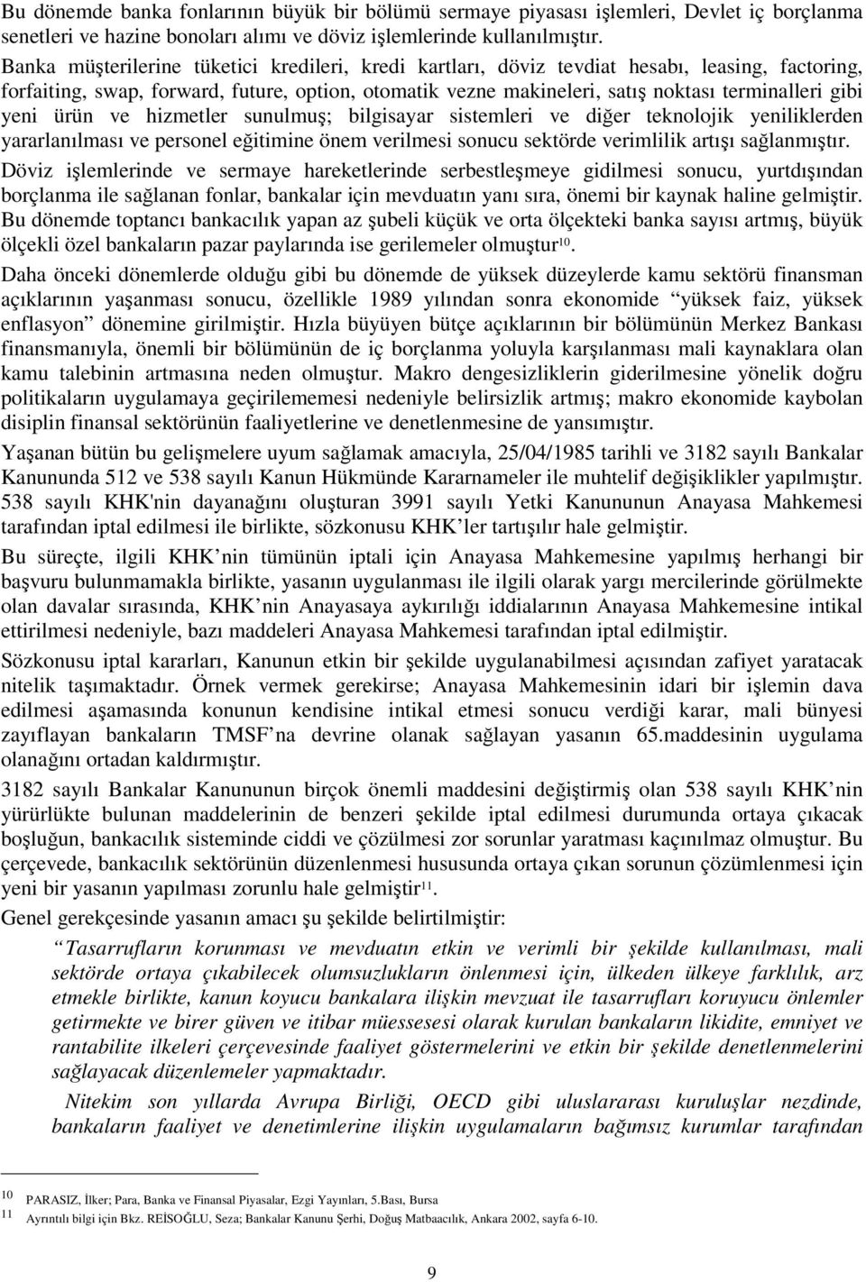 yeni ürün ve hizmetler sunulmuş; bilgisayar sistemleri ve diğer teknolojik yeniliklerden yararlanılması ve personel eğitimine önem verilmesi sonucu sektörde verimlilik artışı sağlanmıştır.