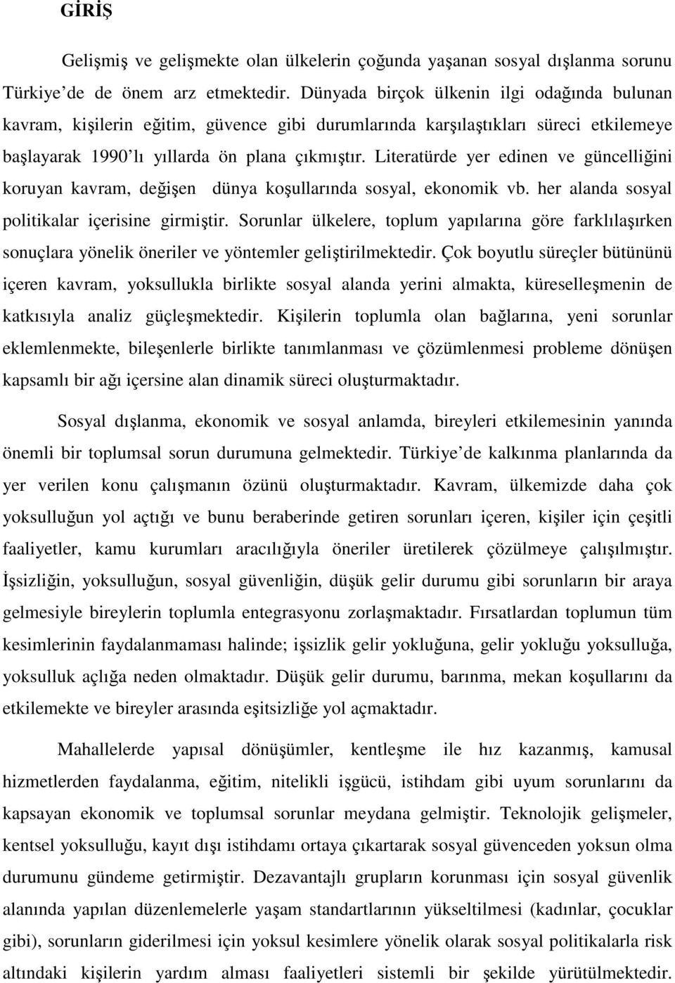 Literatürde yer edinen ve güncelliğini koruyan kavram, değişen dünya koşullarında sosyal, ekonomik vb. her alanda sosyal politikalar içerisine girmiştir.