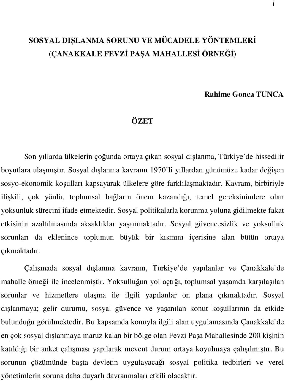 Kavram, birbiriyle ilişkili, çok yönlü, toplumsal bağların önem kazandığı, temel gereksinimlere olan yoksunluk sürecini ifade etmektedir.