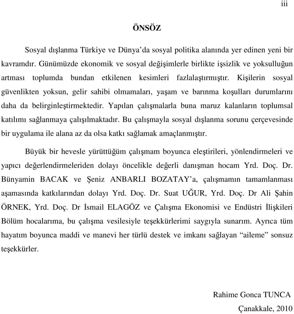 Kişilerin sosyal güvenlikten yoksun, gelir sahibi olmamaları, yaşam ve barınma koşulları durumlarını daha da belirginleştirmektedir.