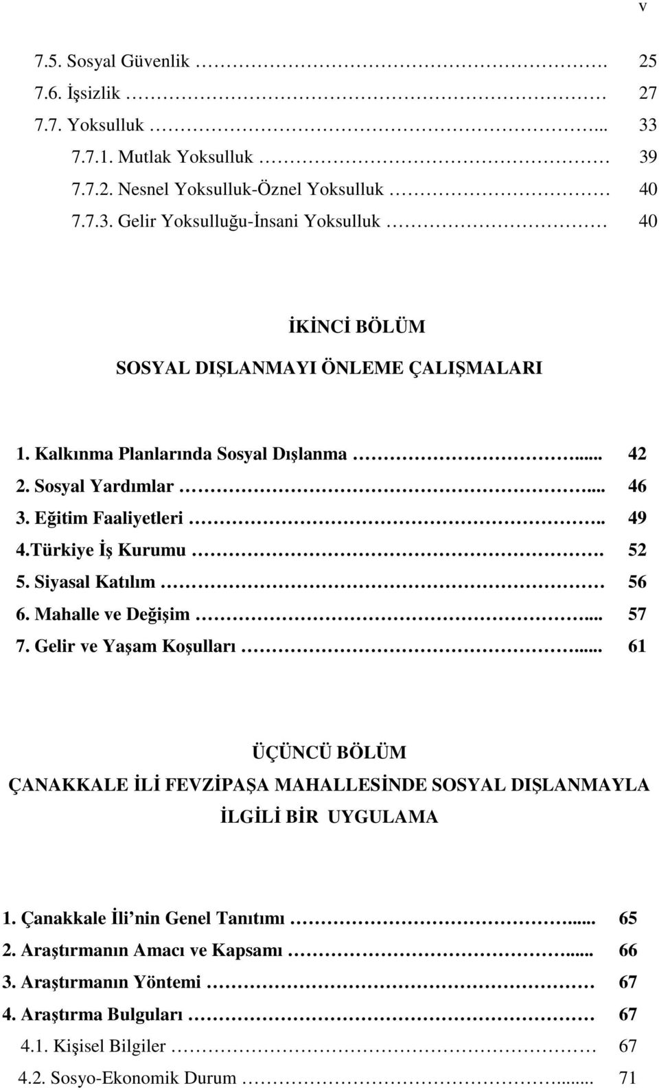 Gelir ve Yaşam Koşulları... 61 ÜÇÜNCÜ BÖLÜM ÇANAKKALE ĐLĐ FEVZĐPAŞA MAHALLESĐNDE SOSYAL DIŞLANMAYLA ĐLGĐLĐ BĐR UYGULAMA 1. Çanakkale Đli nin Genel Tanıtımı... 65 2.